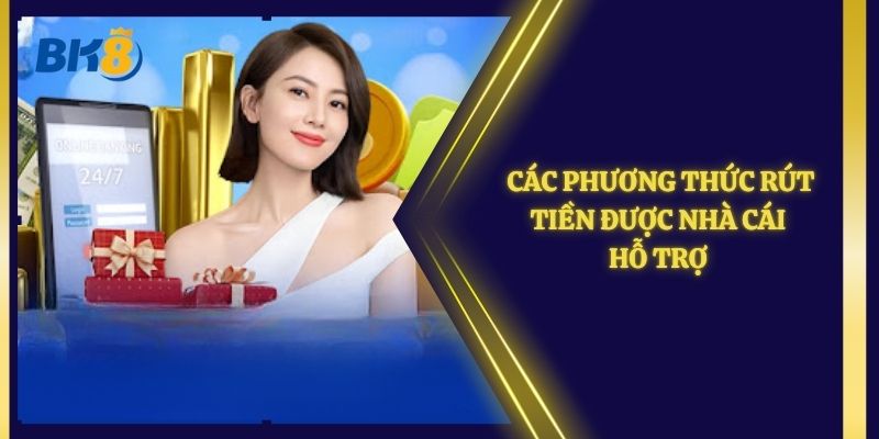 Các phương thức rút tiền được nhà cái hỗ trợ 