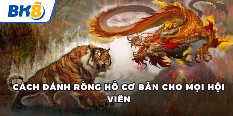 Cách Đánh Rồng Hổ Cơ Bản Cho Tất Cả Khách Hàng Tại BK8 2 Cách đánh Rồng Hổ cơ bản cho mọi hội viên