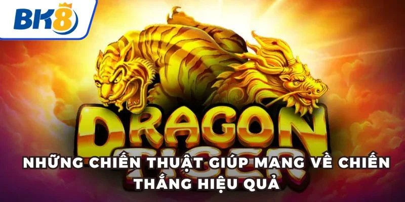 Cách Đánh Rồng Hổ Cơ Bản Cho Tất Cả Khách Hàng Tại BK8 3 Những chiến thuật giúp mang về chiến thắng hiệu quả